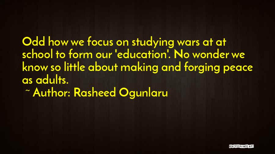 Rasheed Ogunlaru Quotes: Odd How We Focus On Studying Wars At At School To Form Our 'education'. No Wonder We Know So Little