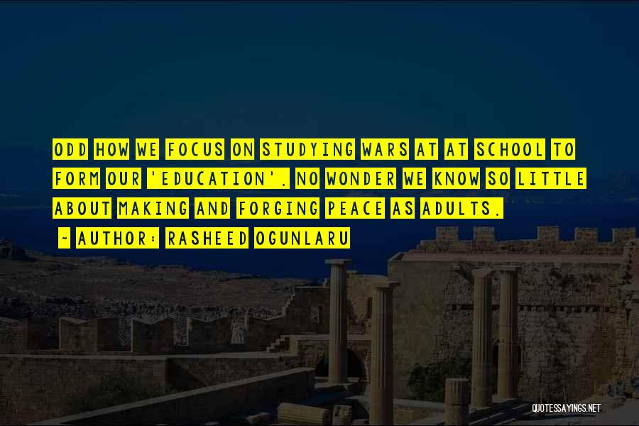 Rasheed Ogunlaru Quotes: Odd How We Focus On Studying Wars At At School To Form Our 'education'. No Wonder We Know So Little