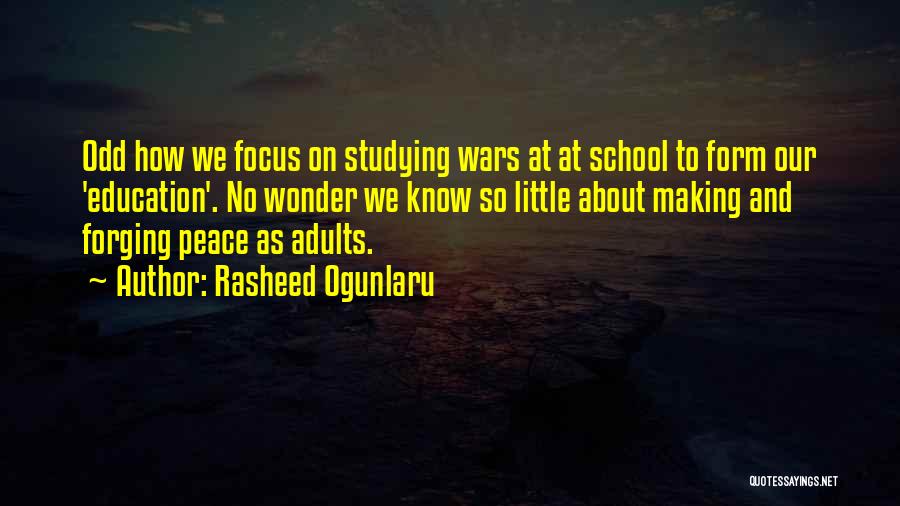 Rasheed Ogunlaru Quotes: Odd How We Focus On Studying Wars At At School To Form Our 'education'. No Wonder We Know So Little
