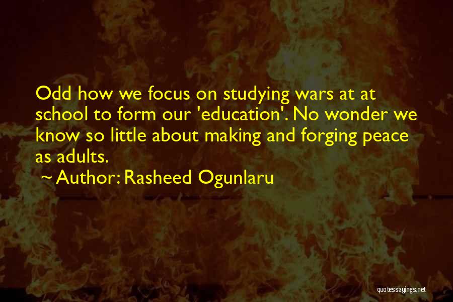 Rasheed Ogunlaru Quotes: Odd How We Focus On Studying Wars At At School To Form Our 'education'. No Wonder We Know So Little