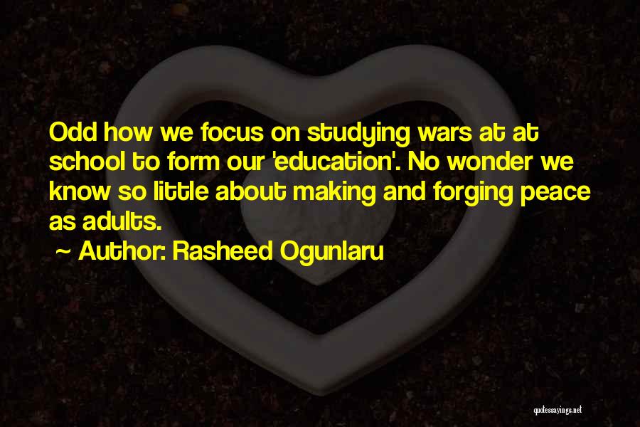 Rasheed Ogunlaru Quotes: Odd How We Focus On Studying Wars At At School To Form Our 'education'. No Wonder We Know So Little