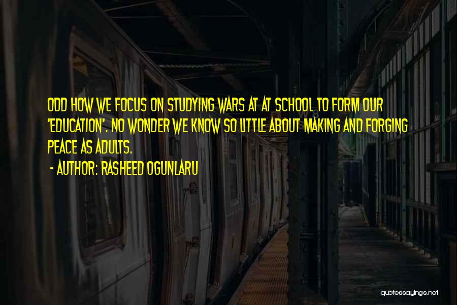 Rasheed Ogunlaru Quotes: Odd How We Focus On Studying Wars At At School To Form Our 'education'. No Wonder We Know So Little