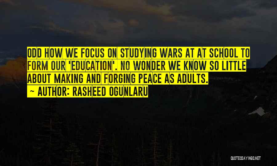 Rasheed Ogunlaru Quotes: Odd How We Focus On Studying Wars At At School To Form Our 'education'. No Wonder We Know So Little