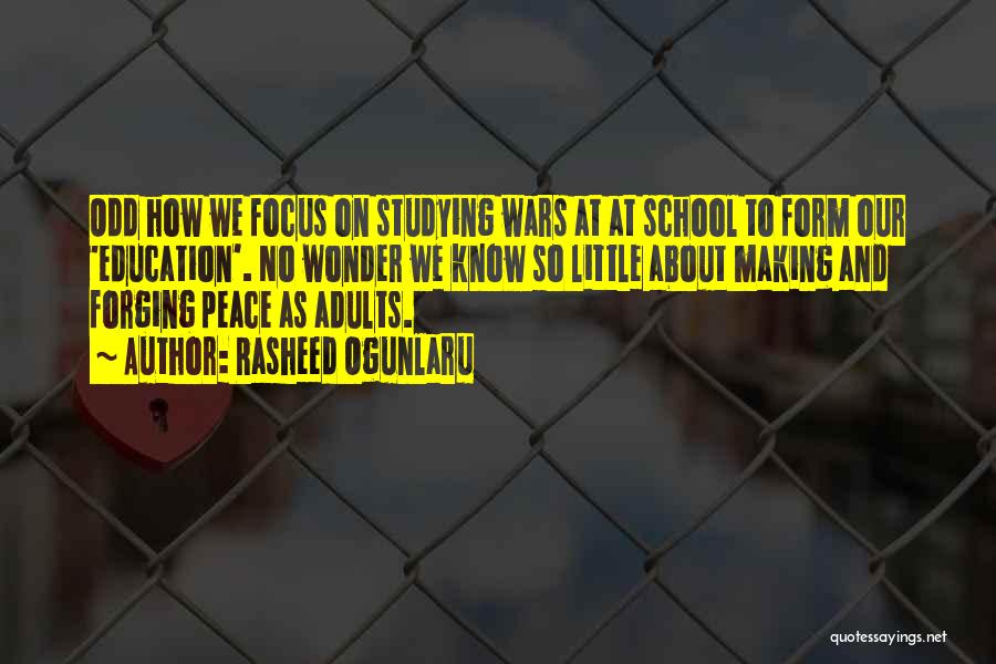 Rasheed Ogunlaru Quotes: Odd How We Focus On Studying Wars At At School To Form Our 'education'. No Wonder We Know So Little