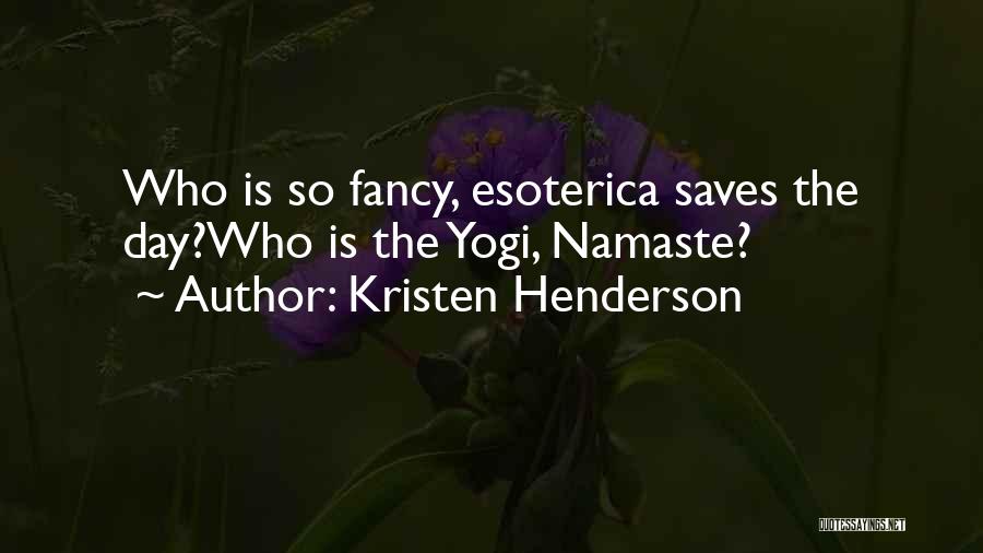 Kristen Henderson Quotes: Who Is So Fancy, Esoterica Saves The Day?who Is The Yogi, Namaste?