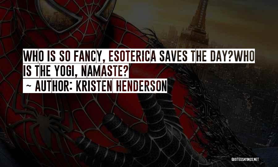 Kristen Henderson Quotes: Who Is So Fancy, Esoterica Saves The Day?who Is The Yogi, Namaste?