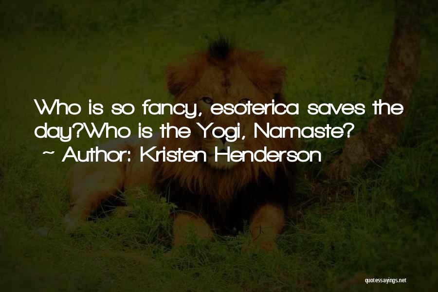 Kristen Henderson Quotes: Who Is So Fancy, Esoterica Saves The Day?who Is The Yogi, Namaste?