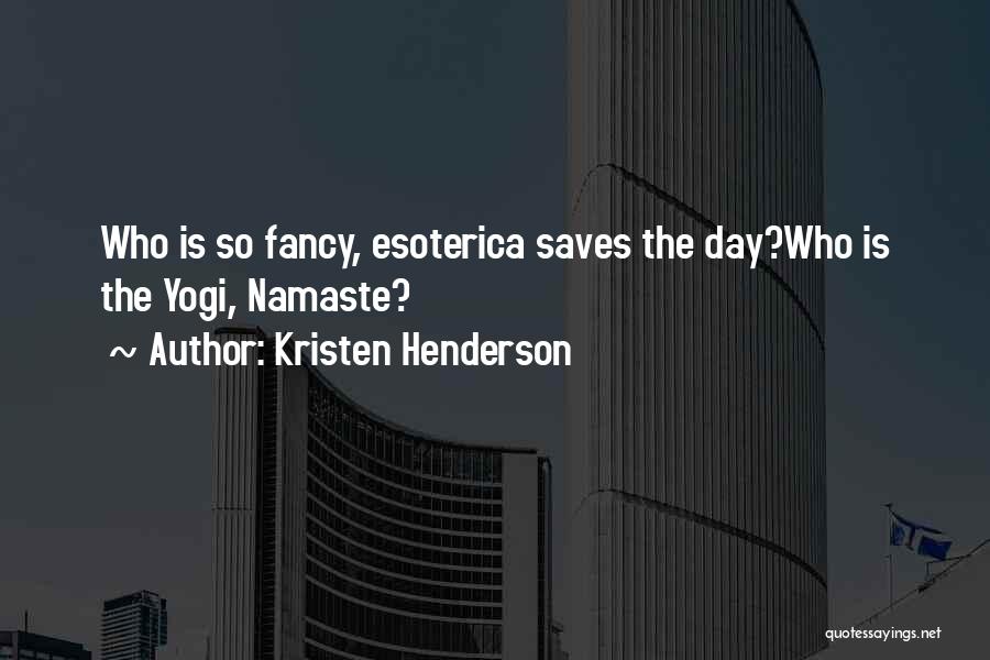 Kristen Henderson Quotes: Who Is So Fancy, Esoterica Saves The Day?who Is The Yogi, Namaste?
