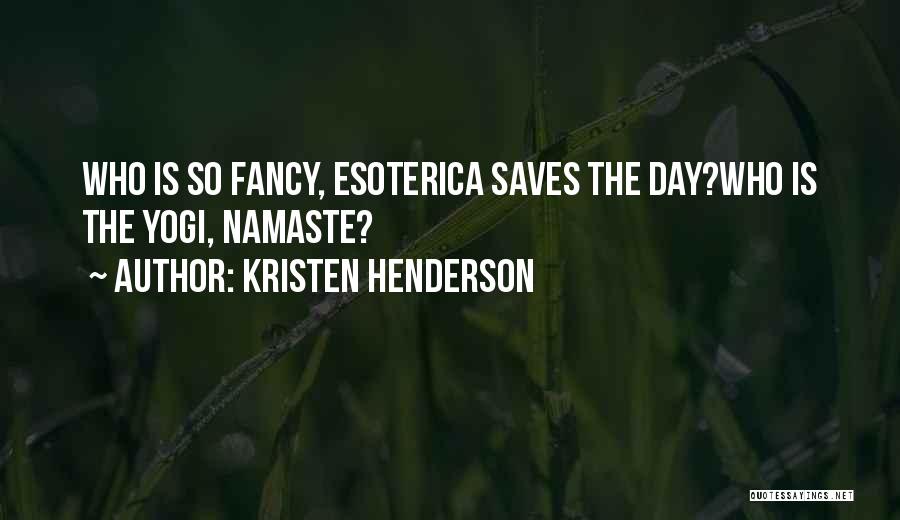 Kristen Henderson Quotes: Who Is So Fancy, Esoterica Saves The Day?who Is The Yogi, Namaste?