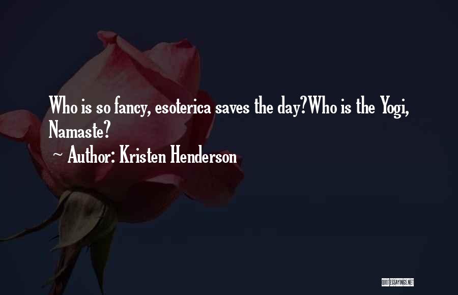 Kristen Henderson Quotes: Who Is So Fancy, Esoterica Saves The Day?who Is The Yogi, Namaste?