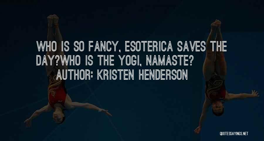 Kristen Henderson Quotes: Who Is So Fancy, Esoterica Saves The Day?who Is The Yogi, Namaste?