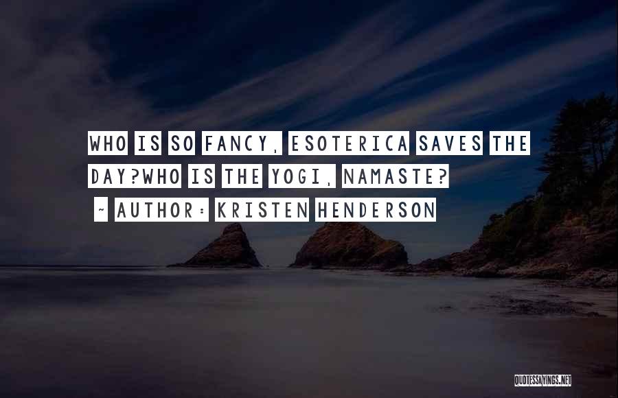 Kristen Henderson Quotes: Who Is So Fancy, Esoterica Saves The Day?who Is The Yogi, Namaste?