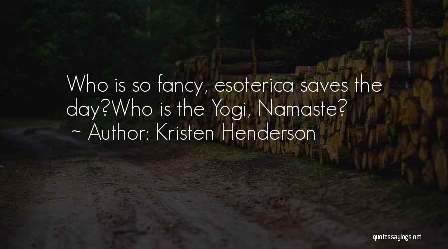 Kristen Henderson Quotes: Who Is So Fancy, Esoterica Saves The Day?who Is The Yogi, Namaste?
