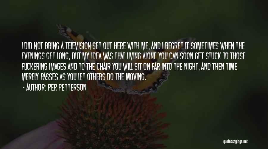 Per Petterson Quotes: I Did Not Bring A Television Set Out Here With Me, And I Regret It Sometimes When The Evenings Get