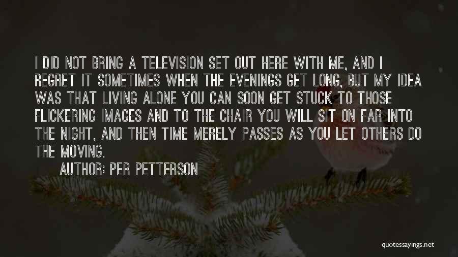 Per Petterson Quotes: I Did Not Bring A Television Set Out Here With Me, And I Regret It Sometimes When The Evenings Get