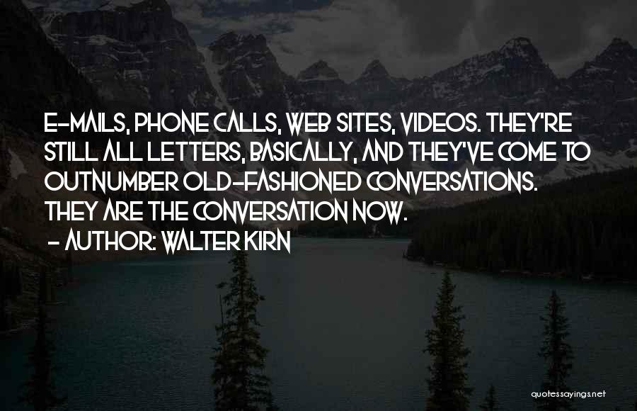 Walter Kirn Quotes: E-mails, Phone Calls, Web Sites, Videos. They're Still All Letters, Basically, And They've Come To Outnumber Old-fashioned Conversations. They Are