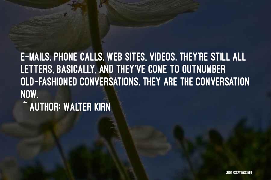 Walter Kirn Quotes: E-mails, Phone Calls, Web Sites, Videos. They're Still All Letters, Basically, And They've Come To Outnumber Old-fashioned Conversations. They Are