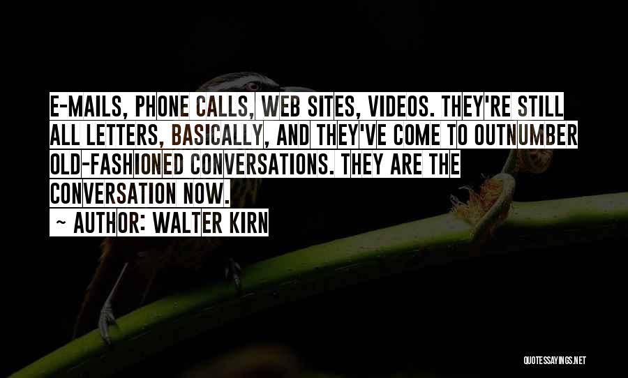 Walter Kirn Quotes: E-mails, Phone Calls, Web Sites, Videos. They're Still All Letters, Basically, And They've Come To Outnumber Old-fashioned Conversations. They Are