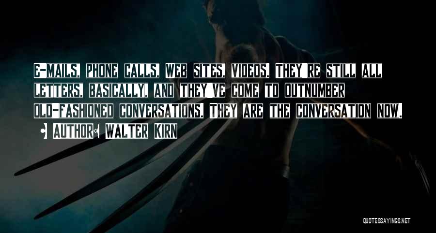 Walter Kirn Quotes: E-mails, Phone Calls, Web Sites, Videos. They're Still All Letters, Basically, And They've Come To Outnumber Old-fashioned Conversations. They Are