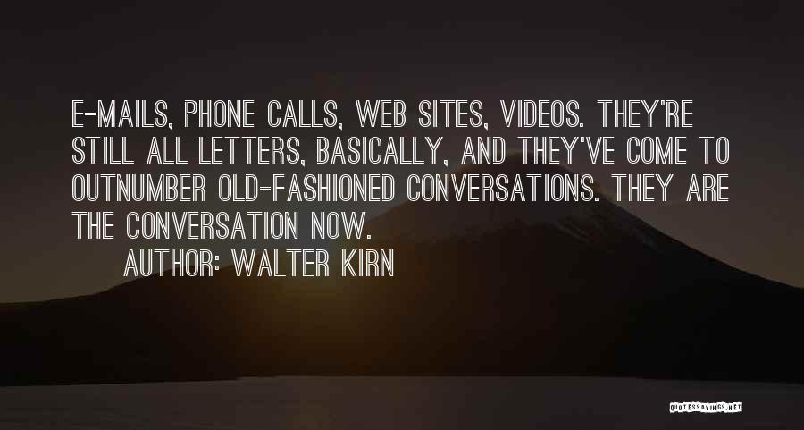 Walter Kirn Quotes: E-mails, Phone Calls, Web Sites, Videos. They're Still All Letters, Basically, And They've Come To Outnumber Old-fashioned Conversations. They Are