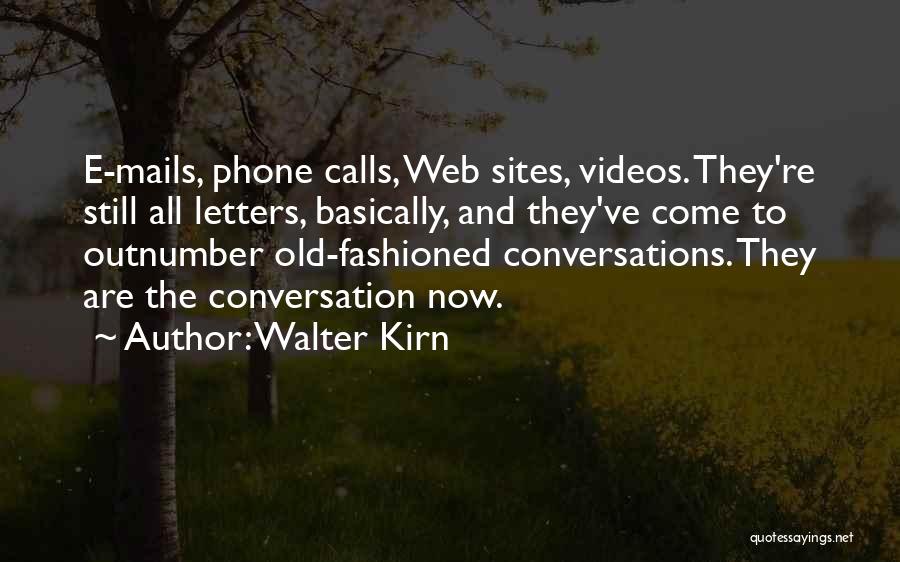 Walter Kirn Quotes: E-mails, Phone Calls, Web Sites, Videos. They're Still All Letters, Basically, And They've Come To Outnumber Old-fashioned Conversations. They Are