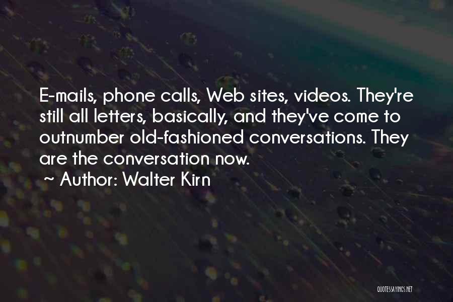 Walter Kirn Quotes: E-mails, Phone Calls, Web Sites, Videos. They're Still All Letters, Basically, And They've Come To Outnumber Old-fashioned Conversations. They Are