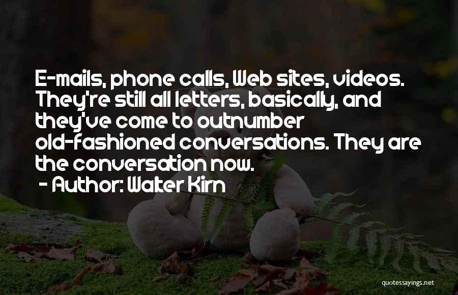 Walter Kirn Quotes: E-mails, Phone Calls, Web Sites, Videos. They're Still All Letters, Basically, And They've Come To Outnumber Old-fashioned Conversations. They Are