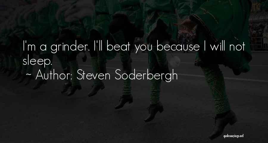 Steven Soderbergh Quotes: I'm A Grinder. I'll Beat You Because I Will Not Sleep.