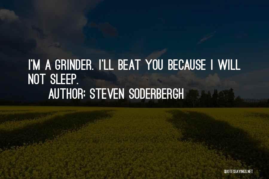Steven Soderbergh Quotes: I'm A Grinder. I'll Beat You Because I Will Not Sleep.