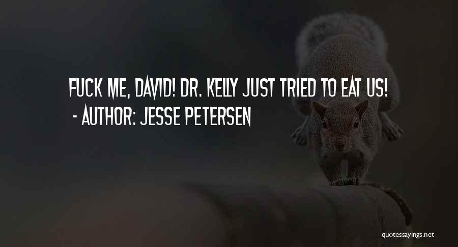 Jesse Petersen Quotes: Fuck Me, David! Dr. Kelly Just Tried To Eat Us!