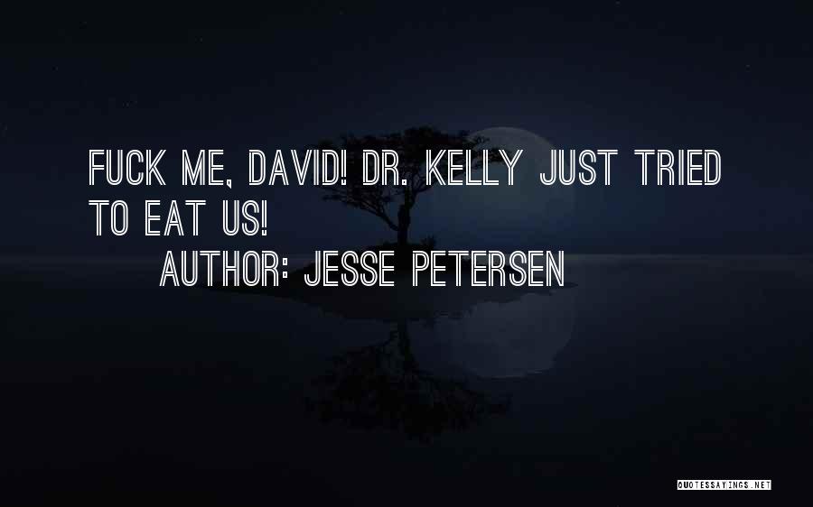 Jesse Petersen Quotes: Fuck Me, David! Dr. Kelly Just Tried To Eat Us!