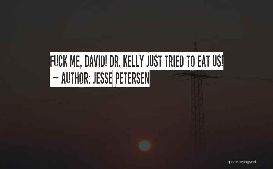 Jesse Petersen Quotes: Fuck Me, David! Dr. Kelly Just Tried To Eat Us!