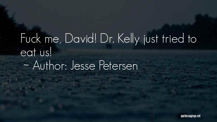 Jesse Petersen Quotes: Fuck Me, David! Dr. Kelly Just Tried To Eat Us!