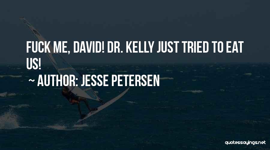 Jesse Petersen Quotes: Fuck Me, David! Dr. Kelly Just Tried To Eat Us!