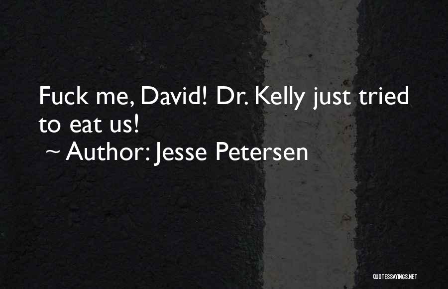 Jesse Petersen Quotes: Fuck Me, David! Dr. Kelly Just Tried To Eat Us!