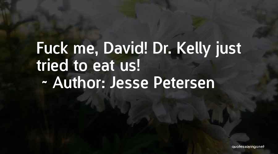 Jesse Petersen Quotes: Fuck Me, David! Dr. Kelly Just Tried To Eat Us!