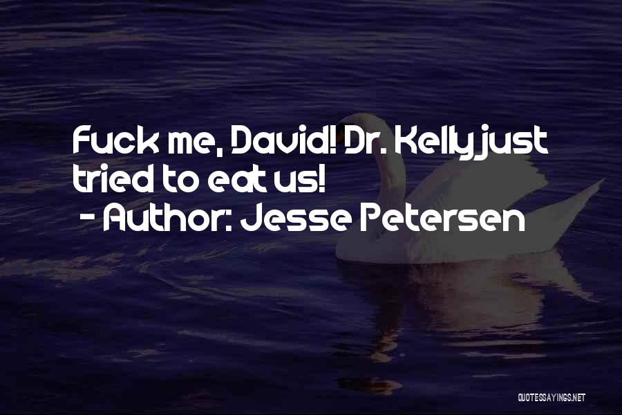 Jesse Petersen Quotes: Fuck Me, David! Dr. Kelly Just Tried To Eat Us!