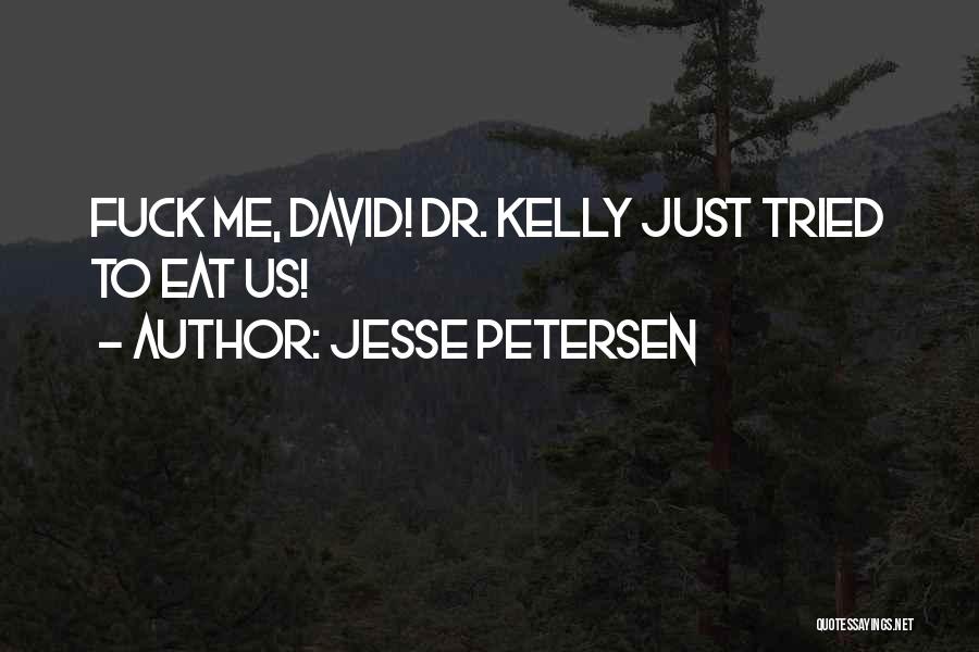 Jesse Petersen Quotes: Fuck Me, David! Dr. Kelly Just Tried To Eat Us!