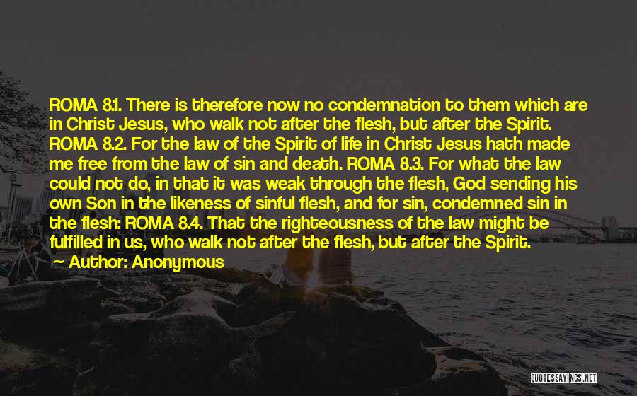 Anonymous Quotes: Roma 8.1. There Is Therefore Now No Condemnation To Them Which Are In Christ Jesus, Who Walk Not After The