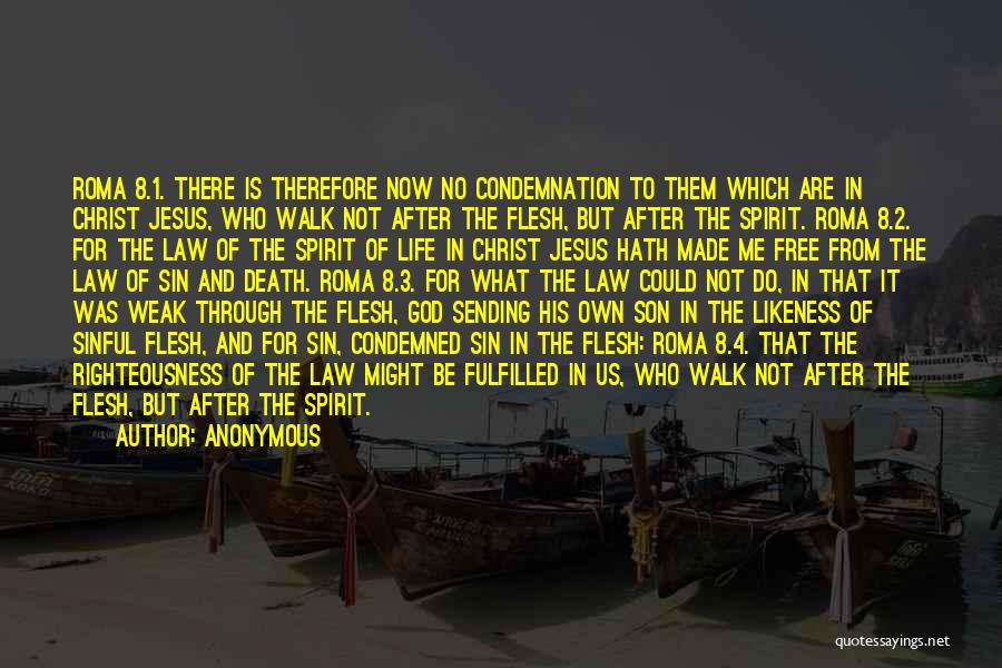 Anonymous Quotes: Roma 8.1. There Is Therefore Now No Condemnation To Them Which Are In Christ Jesus, Who Walk Not After The