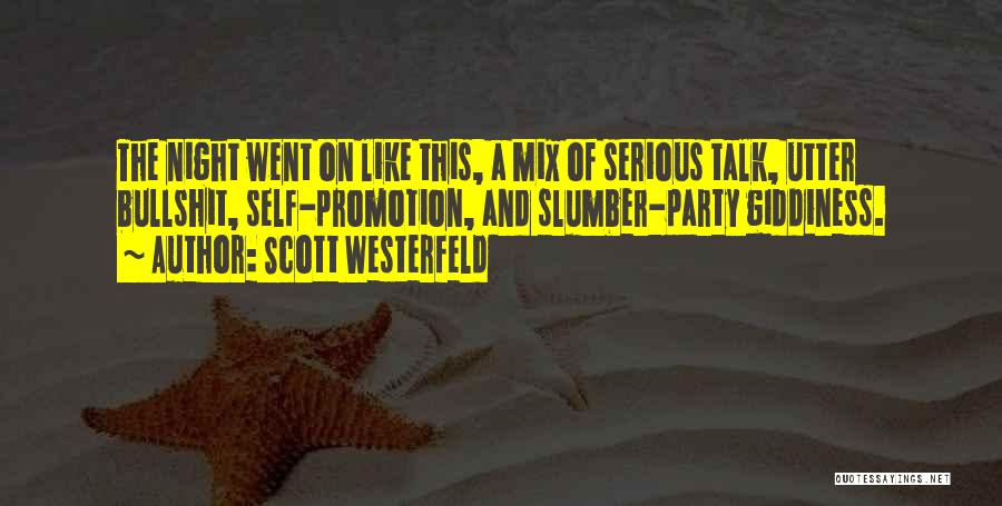 Scott Westerfeld Quotes: The Night Went On Like This, A Mix Of Serious Talk, Utter Bullshit, Self-promotion, And Slumber-party Giddiness.