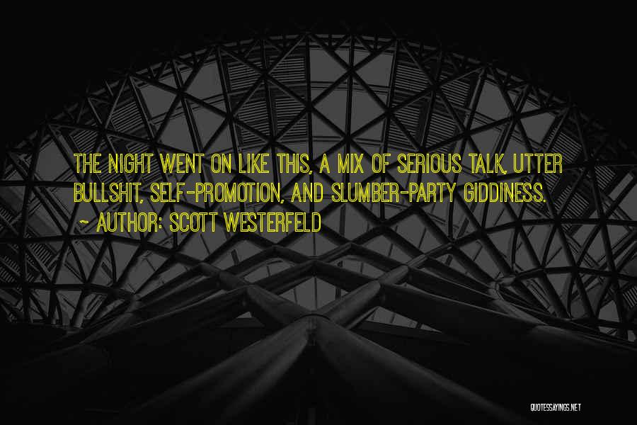 Scott Westerfeld Quotes: The Night Went On Like This, A Mix Of Serious Talk, Utter Bullshit, Self-promotion, And Slumber-party Giddiness.