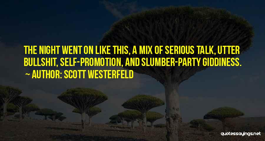 Scott Westerfeld Quotes: The Night Went On Like This, A Mix Of Serious Talk, Utter Bullshit, Self-promotion, And Slumber-party Giddiness.