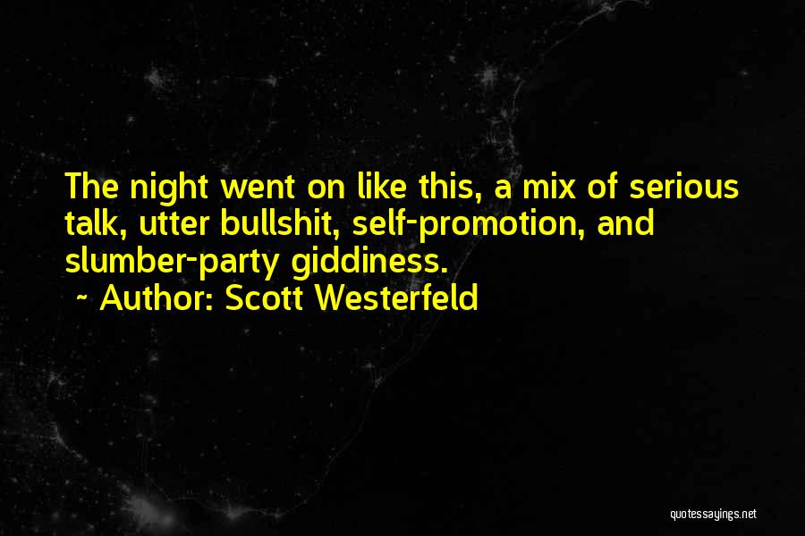 Scott Westerfeld Quotes: The Night Went On Like This, A Mix Of Serious Talk, Utter Bullshit, Self-promotion, And Slumber-party Giddiness.