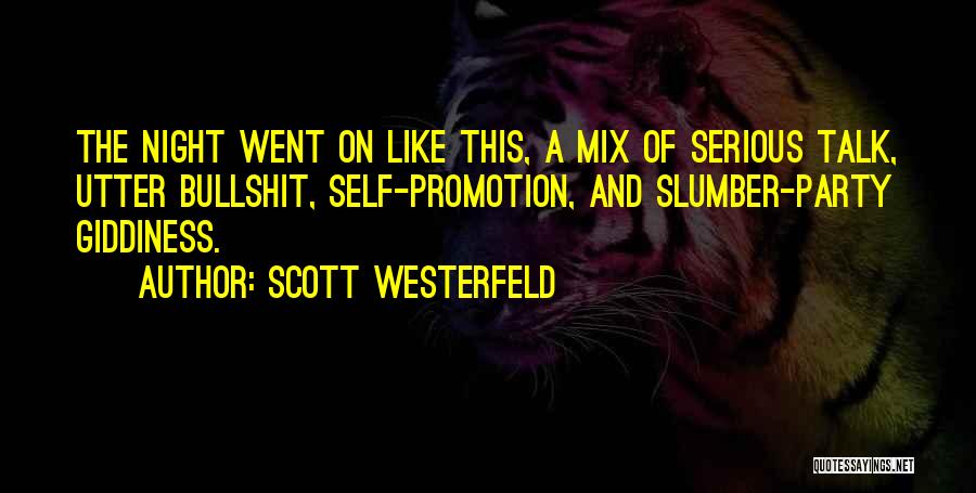 Scott Westerfeld Quotes: The Night Went On Like This, A Mix Of Serious Talk, Utter Bullshit, Self-promotion, And Slumber-party Giddiness.