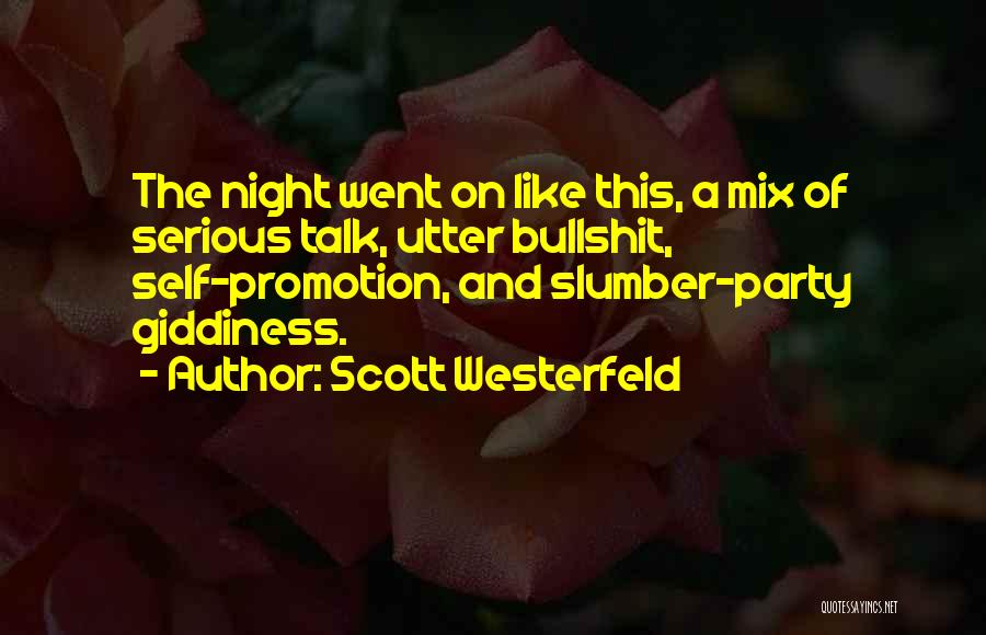 Scott Westerfeld Quotes: The Night Went On Like This, A Mix Of Serious Talk, Utter Bullshit, Self-promotion, And Slumber-party Giddiness.