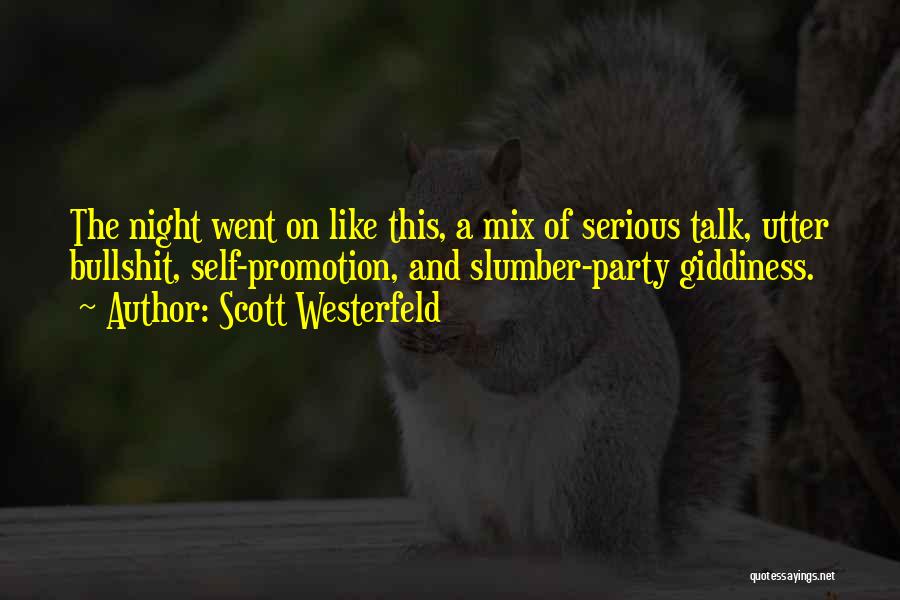 Scott Westerfeld Quotes: The Night Went On Like This, A Mix Of Serious Talk, Utter Bullshit, Self-promotion, And Slumber-party Giddiness.