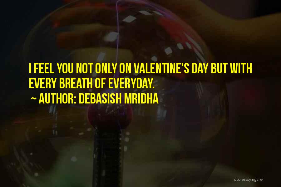 Debasish Mridha Quotes: I Feel You Not Only On Valentine's Day But With Every Breath Of Everyday.