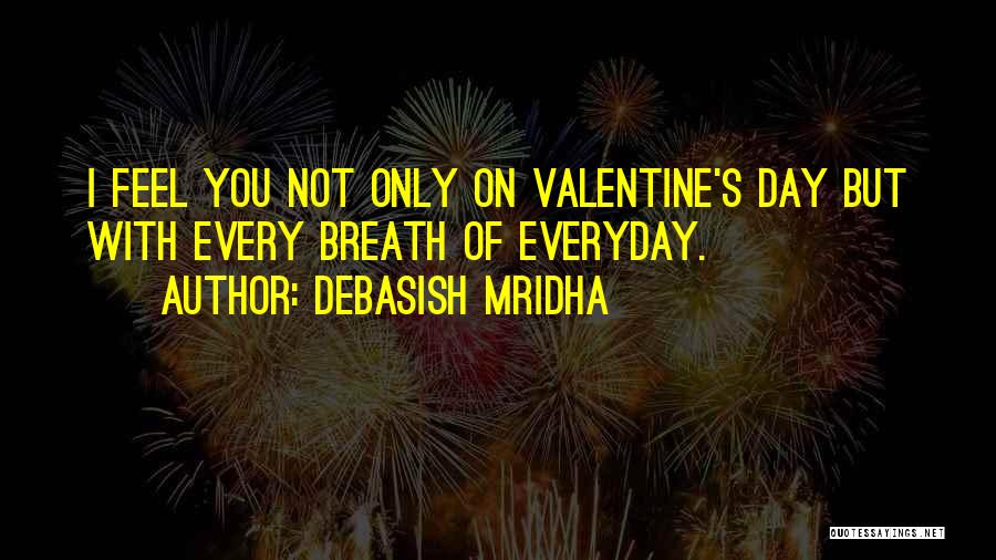 Debasish Mridha Quotes: I Feel You Not Only On Valentine's Day But With Every Breath Of Everyday.