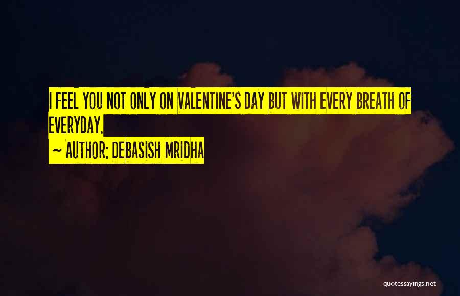 Debasish Mridha Quotes: I Feel You Not Only On Valentine's Day But With Every Breath Of Everyday.